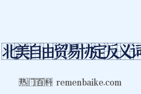 北美自由贸易协定反义词是什么意思的图片